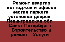 Ремонт квартир,коттеджей и офисов,настил паркета, установка дверей - Ленинградская обл., Санкт-Петербург г. Строительство и ремонт » Услуги   